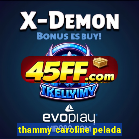 thammy caroline pelada